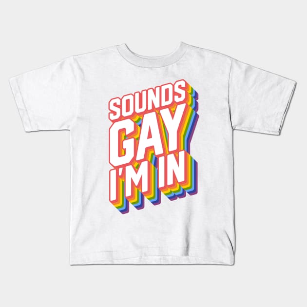 Sounds Gay I'm in Kids T-Shirt by jasebro